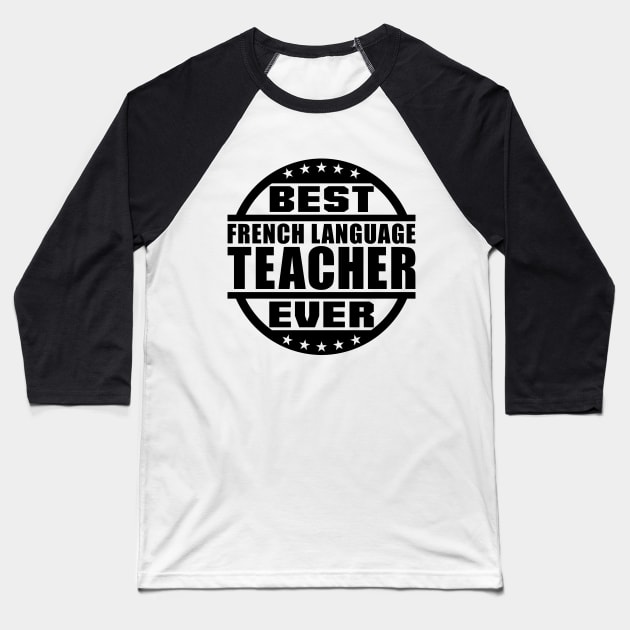 Best French Language Teacher Ever Baseball T-Shirt by colorsplash